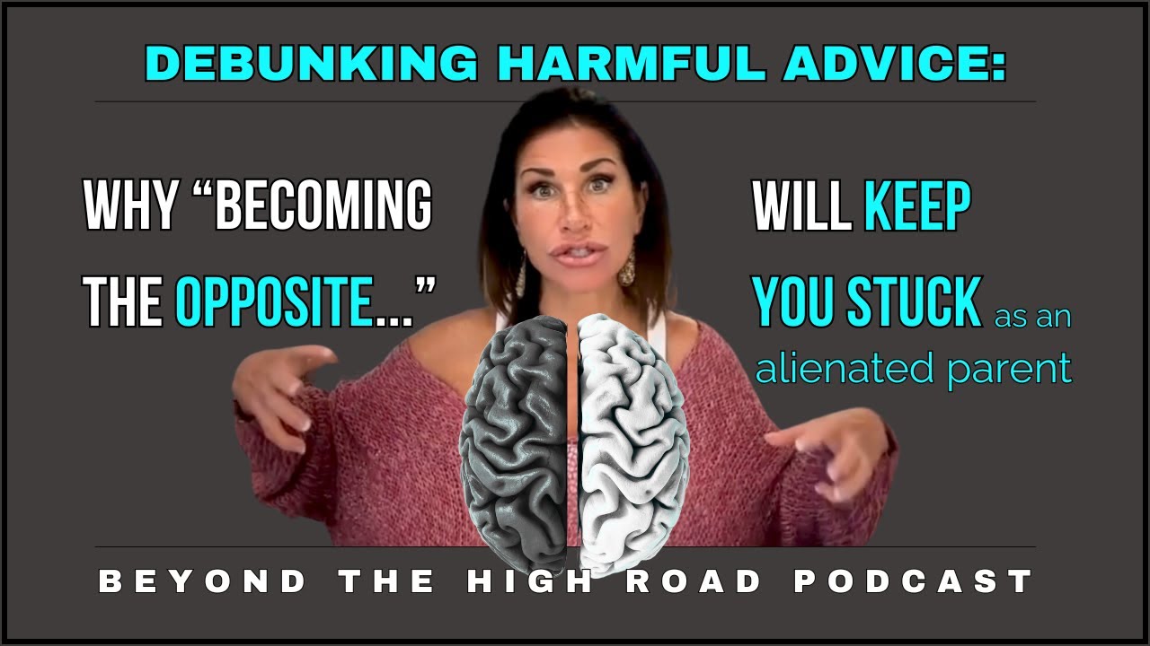 Debunking Harmful Advice: Why 'Becoming the Opposite' Hurts Alienated Parents| Beyond The High Road