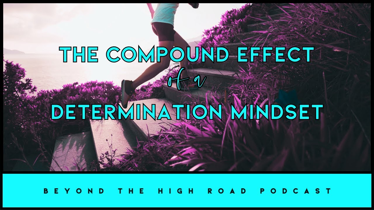 The Compound Effect of a Determination Mindset (after Alienation)/Beyond The High Road Podcast: Ep64