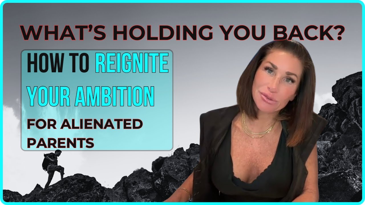 What's Holding You Back? How To Reignite Your Ambition for Alienated Parents| Episode 110