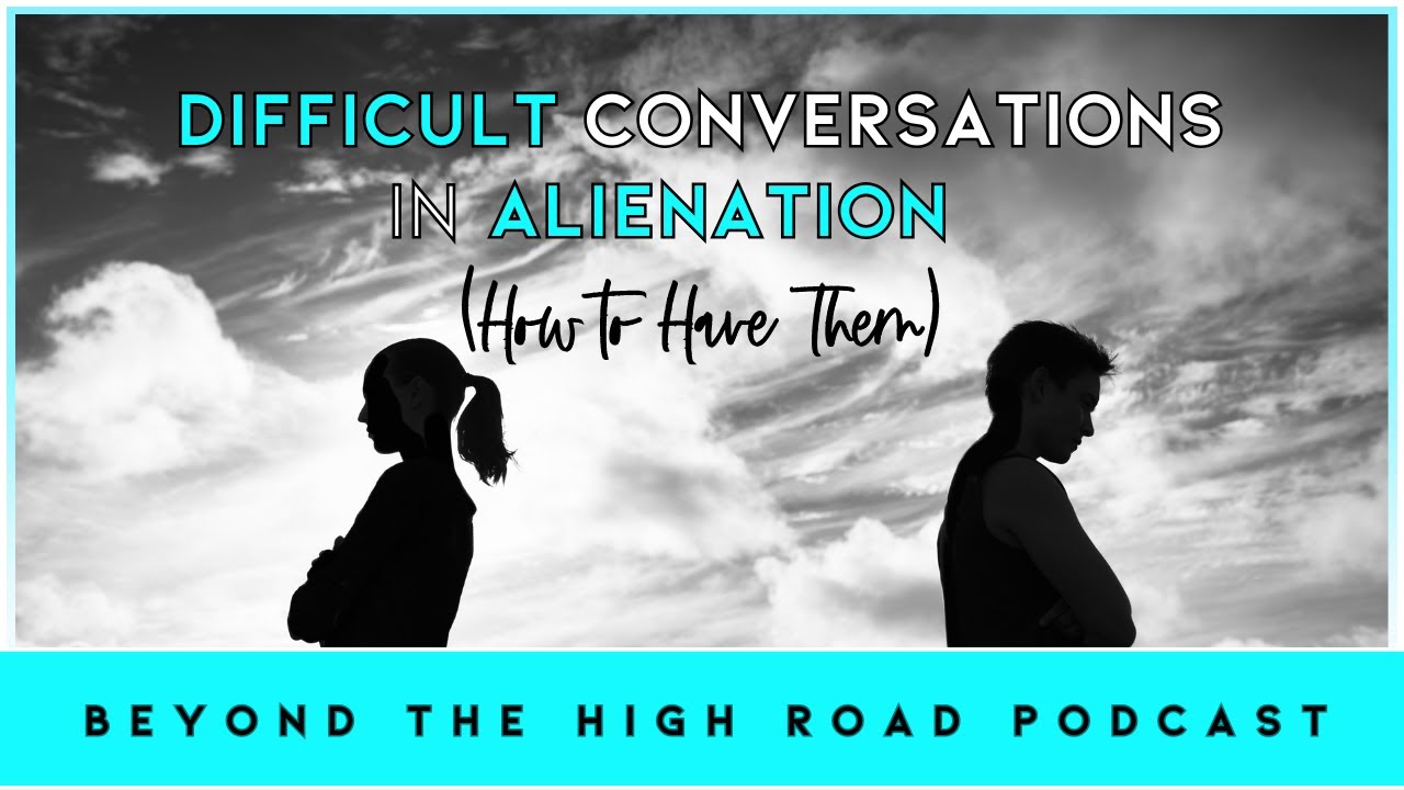 Difficult Conversations In Alienation (How to Have Them)/Beyond The High Road Podcast: Ep63