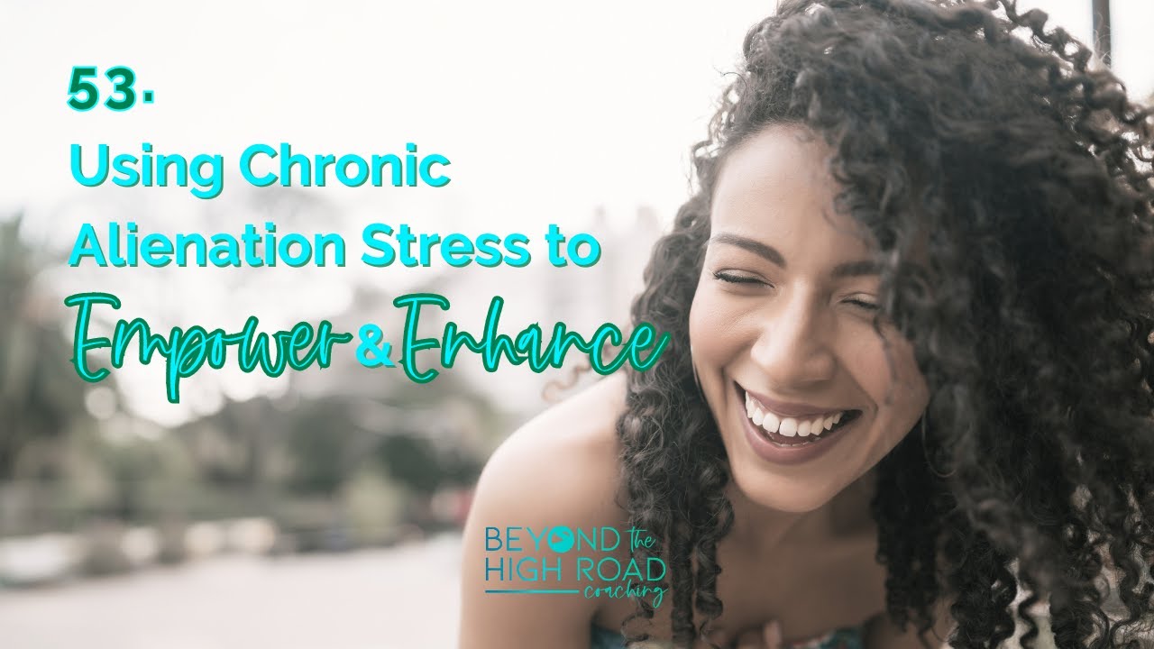 Turning the Tables: Using the Stress of Alienation to Empower & Enhance/ Ep.53