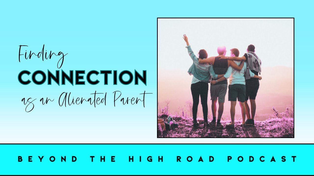 Silently Suffering? Social/ Emotional Connection as an Alienated Parent/Beyond The High Road Podcast