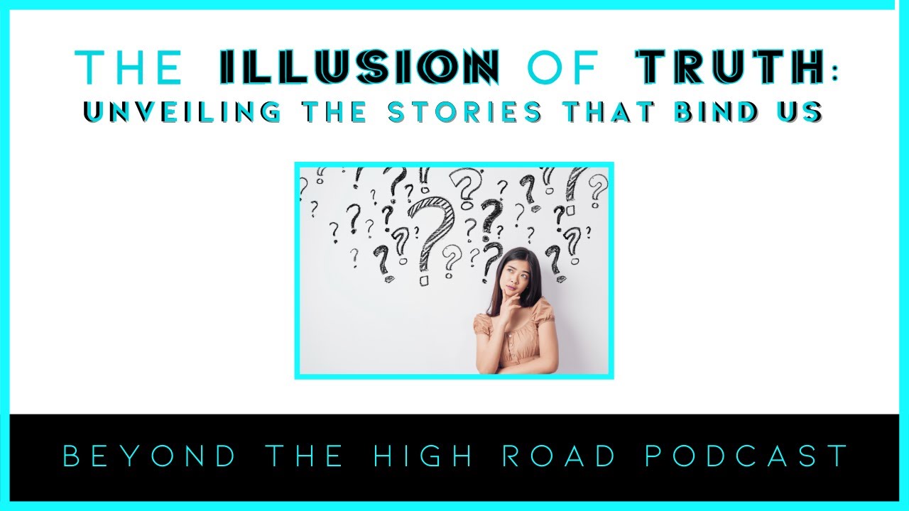 The Illusion of Truth: Unveiling The Stories We Tell /Beyond The High Road of Parental Alienation
