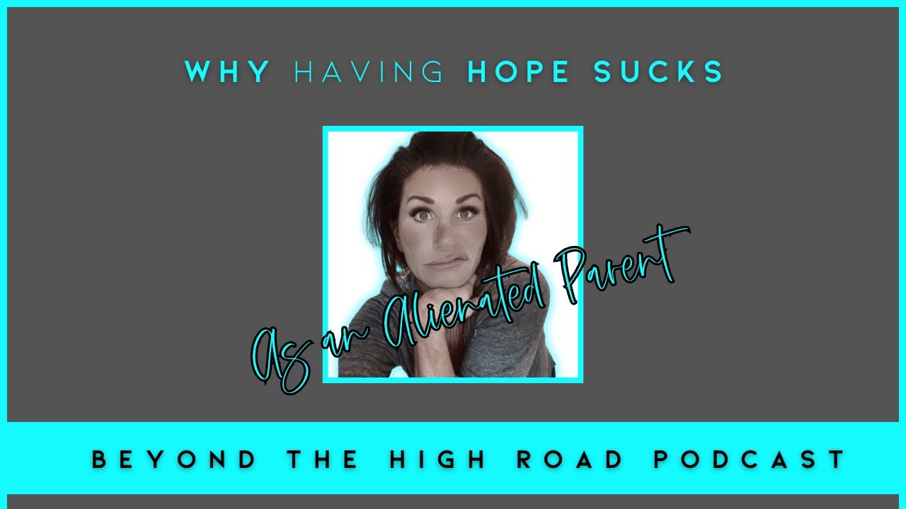 Why Having Hope Sucks (As an Alienated Parent)/Beyond The High Road Podcast: Ep. 67