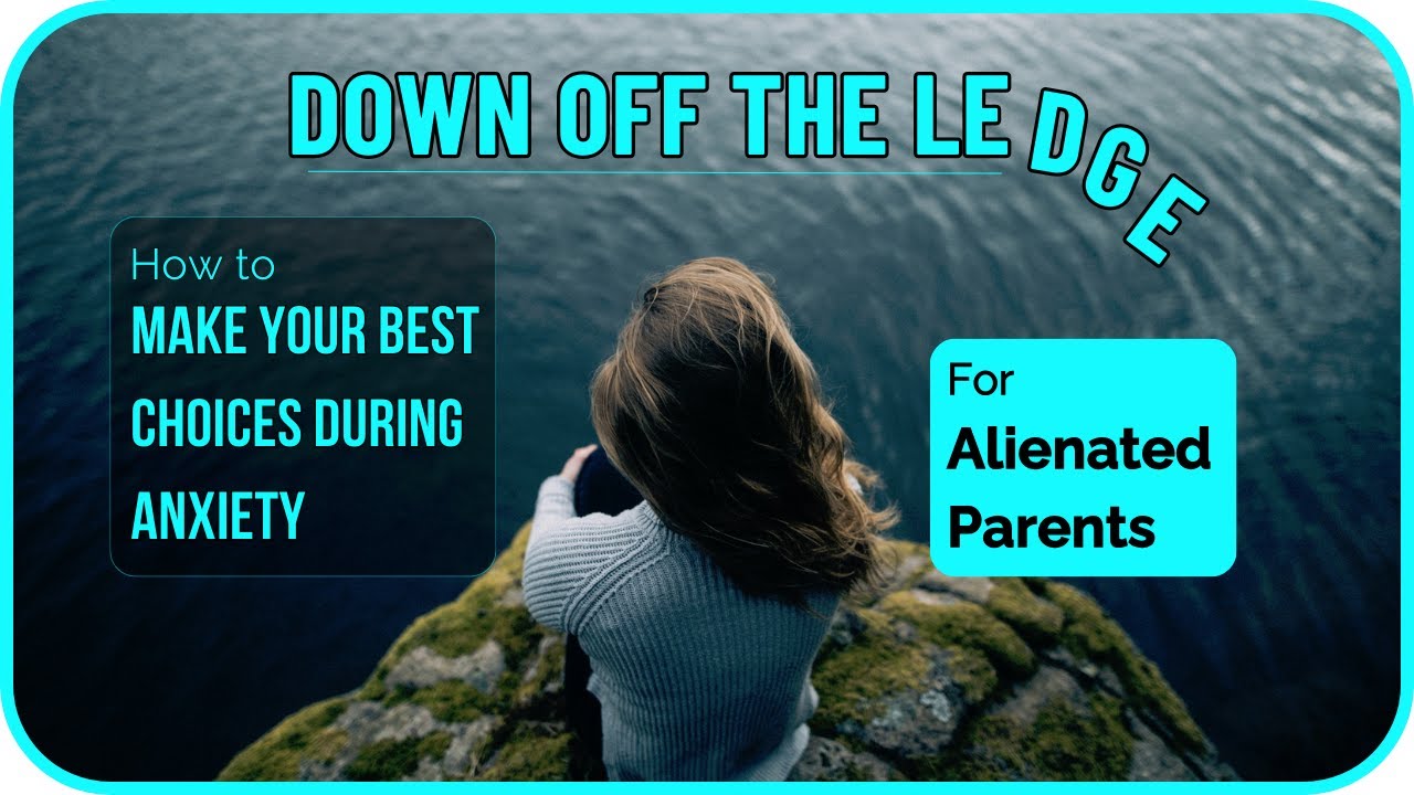 Down Off The Ledge: How to Make Your Best Choices During Anxiety for Alienated Parents| Ep.106