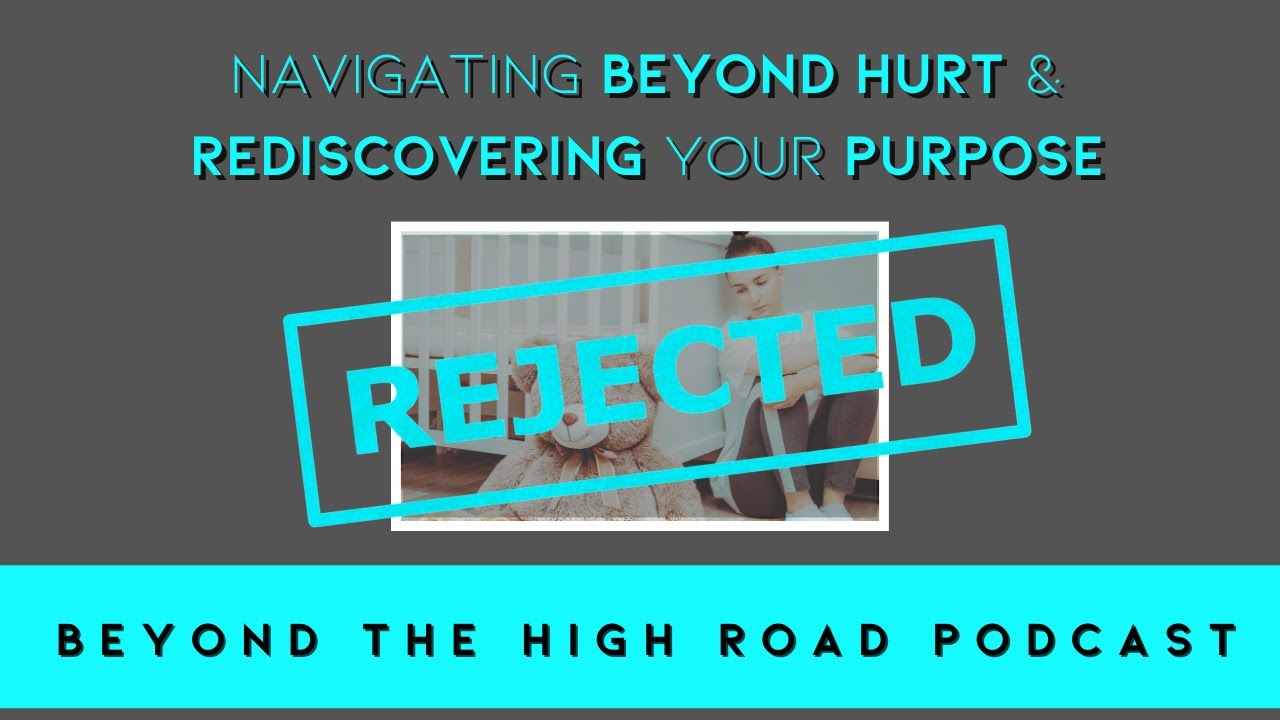 Ultimate Rejection: Navigating Beyond Your Hurt & Rediscovering Purpose/Beyond The High Road Podcast