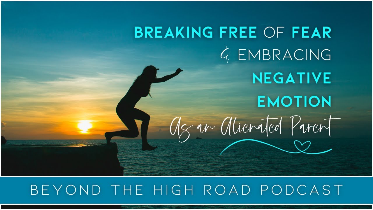 Breaking Free of Fear & Embracing Negative Emotion AsAn Alienated Parent/Beyond The High Road Podcas