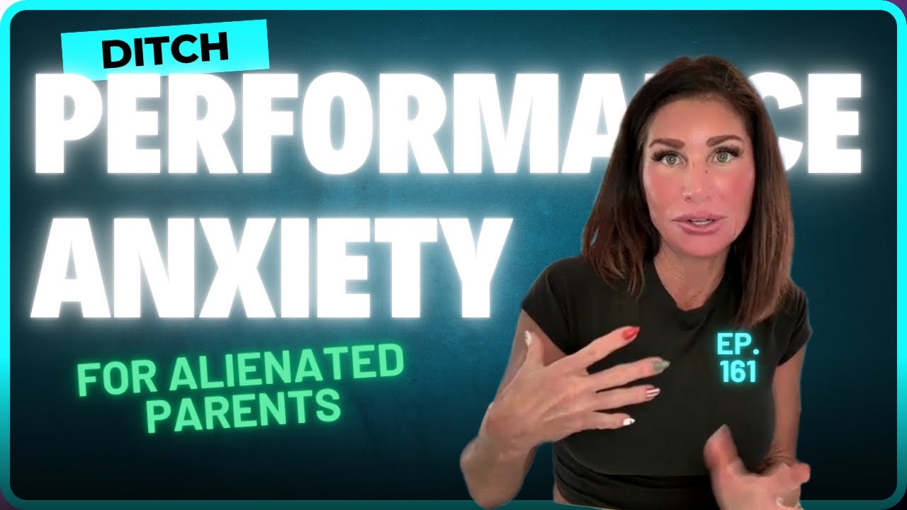 Alienated Parents: Feel Pressure to Get It Right? Break Free from Performance Anxiety